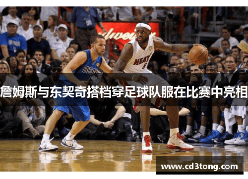 詹姆斯与东契奇搭档穿足球队服在比赛中亮相